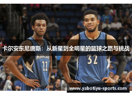 卡尔安东尼唐斯：从新星到全明星的篮球之路与挑战