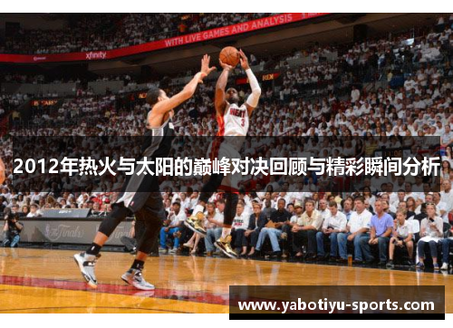 2012年热火与太阳的巅峰对决回顾与精彩瞬间分析